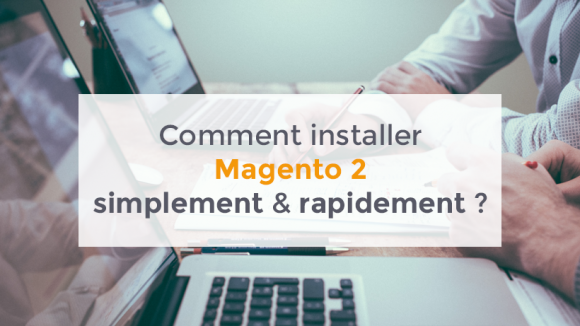 Comment instalkler Magento 2 simplement et rapidement ? 